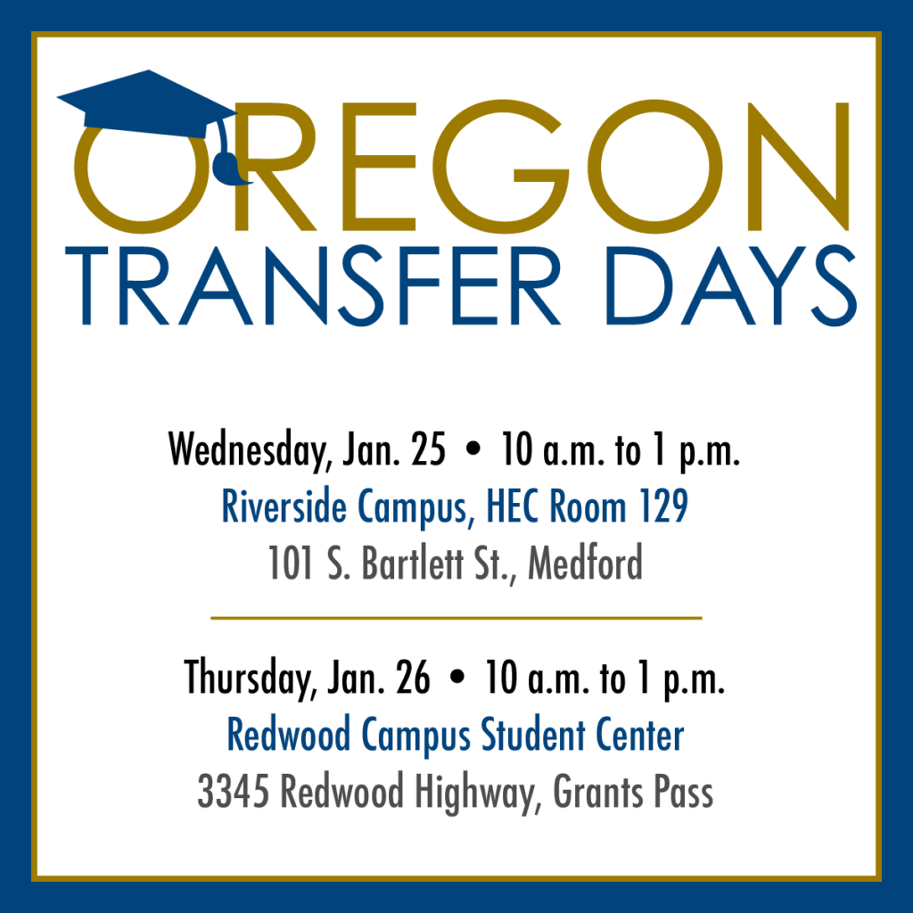 Oregon Transfer Days events will be held from 10 a.m. to 1 p.m. on Wednesday, Jan. 25 at the Riverside Campus Higher Education Center Room 129; and on Thursday, Jan. 26 at the Redwood Campus: Student Center.